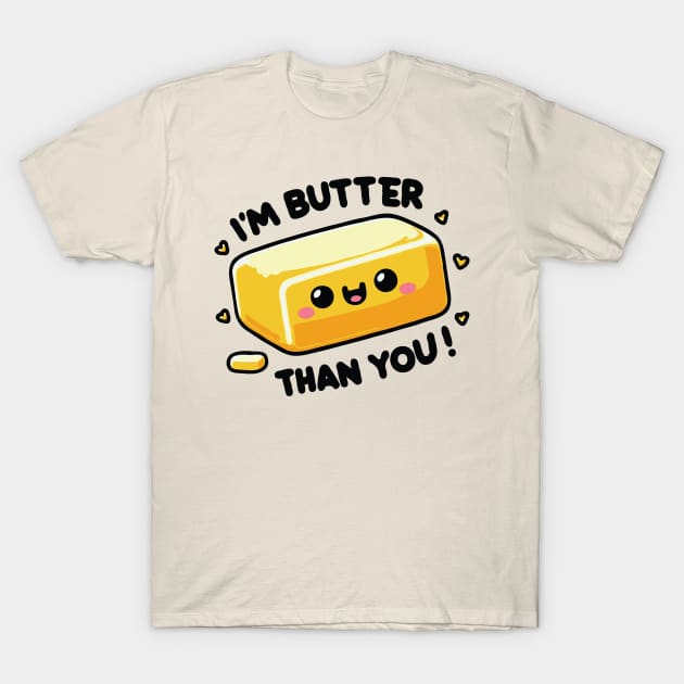 I'm Butter Than You funny Pun T-Shirt by valiantbrotha